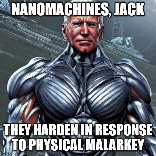 Nanomachine Marlarky | NANOMACHINES, JACK; THEY HARDEN IN RESPONSE TO PHYSICAL MALARKEY | image tagged in joe biden,nanomachines | made w/ Imgflip meme maker