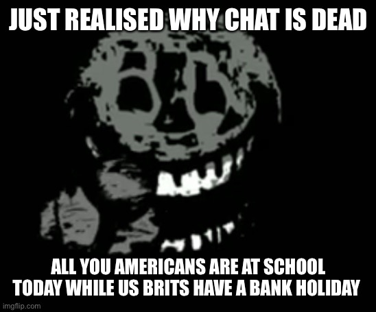 Rush points at you | JUST REALISED WHY CHAT IS DEAD; ALL YOU AMERICANS ARE AT SCHOOL TODAY WHILE US BRITS HAVE A BANK HOLIDAY | image tagged in rush points at you | made w/ Imgflip meme maker