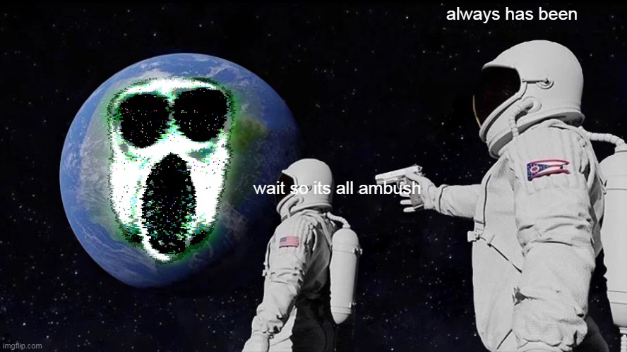 always has been :) | always has been; wait so its all ambush | image tagged in memes,always has been,hehehe,roblox meme | made w/ Imgflip meme maker