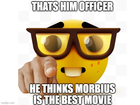 THATS HIM!!! | image tagged in nerd,morbius | made w/ Imgflip meme maker