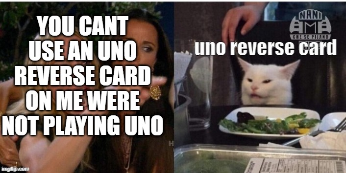 Uno reverse card | uno reverse card; YOU CANT USE AN UNO REVERSE CARD ON ME WERE NOT PLAYING UNO | image tagged in white cat table | made w/ Imgflip meme maker