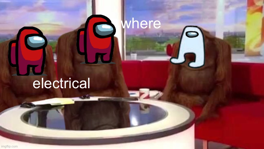 AMOGUS | where; electrical | image tagged in where monkey,amogus,among us,electrical | made w/ Imgflip meme maker