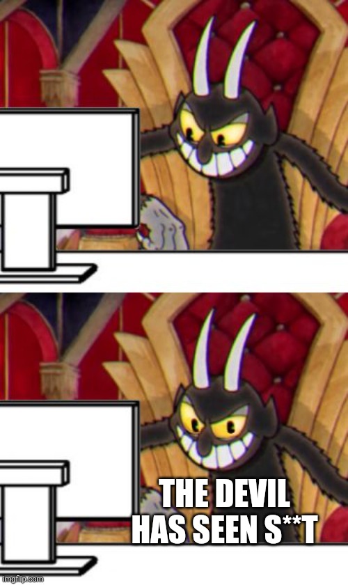 Cuphead Devil | THE DEVIL HAS SEEN S**T | image tagged in cuphead devil | made w/ Imgflip meme maker
