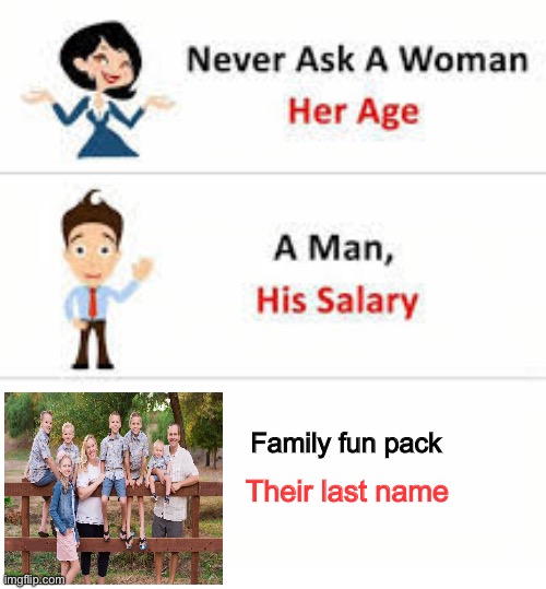 What is their last name | Family fun pack; Their last name | image tagged in never ask a woman her age,family fun pack | made w/ Imgflip meme maker