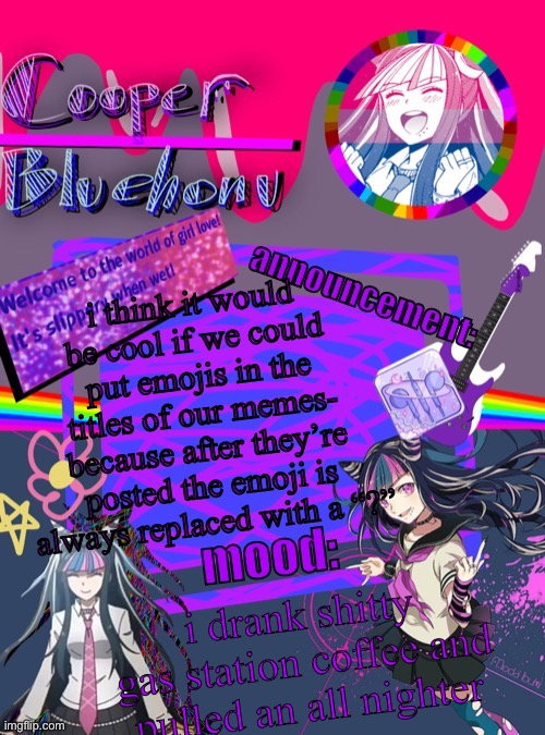 cooper’s ibuki template | i think it would be cool if we could put emojis in the titles of our memes- because after they’re posted the emoji is always replaced with a “?”; i drank shitty gas station coffee and pulled an all nighter | image tagged in cooper s ibuki template | made w/ Imgflip meme maker