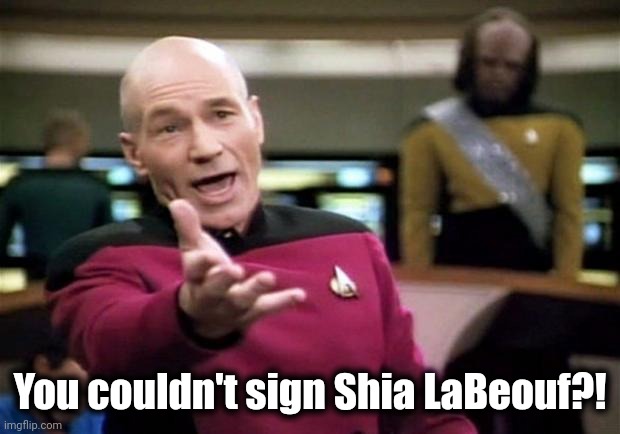 startrek | You couldn't sign Shia LaBeouf?! | image tagged in startrek | made w/ Imgflip meme maker