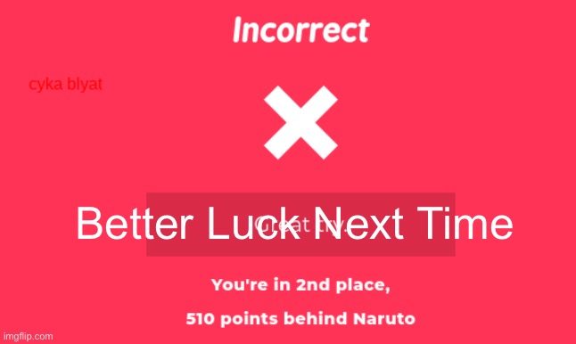 kahooot i messed up | Better Luck Next Time | image tagged in kahooot i messed up | made w/ Imgflip meme maker