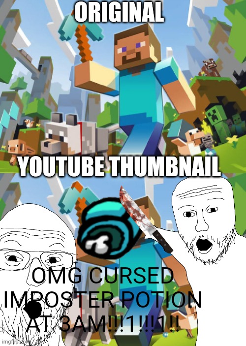 So true tho | ORIGINAL; YOUTUBE THUMBNAIL; OMG CURSED IMPOSTER POTION AT 3AM!!!1!!!1!! | image tagged in minecraft | made w/ Imgflip meme maker