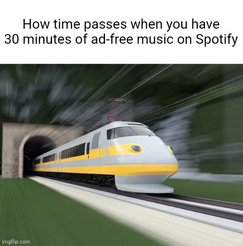  How time passes when you have 30 minutes of ad-free music on Spotify | image tagged in memes,train,spotify | made w/ Imgflip meme maker