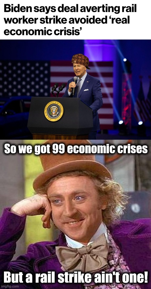 So we got 99 economic crises; But a rail strike ain't one! | image tagged in memes,creepy condescending wonka,joe biden,rail strike,99 problems,democrats | made w/ Imgflip meme maker