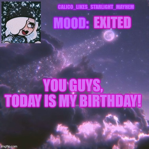 A very special announcement | EXITED; YOU GUYS, TODAY IS MY BIRTHDAY! | image tagged in calico_likes_starlight_mayhem official announcement temp | made w/ Imgflip meme maker