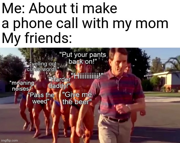 Me: About ti make a phone call with my mom
My friends: | image tagged in funny memes,phone call,mom,friends | made w/ Imgflip meme maker