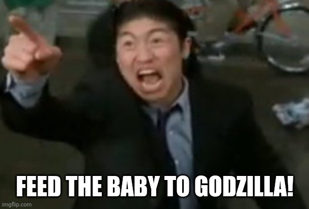 FEED THE BABY TO GODZILLA! | made w/ Imgflip meme maker