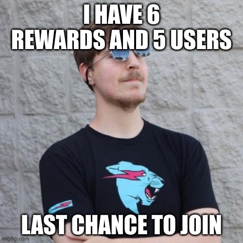 Mr. Beast | I HAVE 6 REWARDS AND 5 USERS; LAST CHANCE TO JOIN | image tagged in mr beast | made w/ Imgflip meme maker