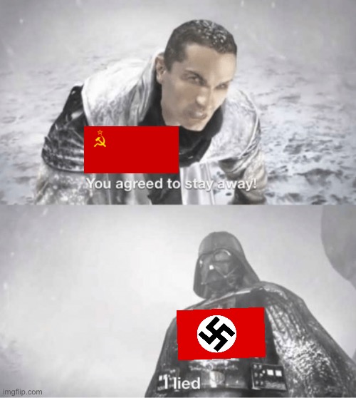 Operation Barbarossa in a nutshell: | image tagged in you agreed to stay away i lied,nazi germany,soviet union,ww2 | made w/ Imgflip meme maker