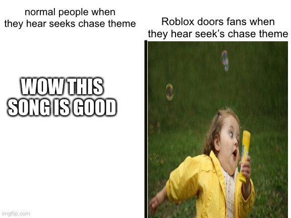 this took long to make | Roblox doors fans when they hear seek’s chase theme; normal people when they hear seeks chase theme; WOW THIS SONG IS GOOD | image tagged in roblox,doors | made w/ Imgflip meme maker