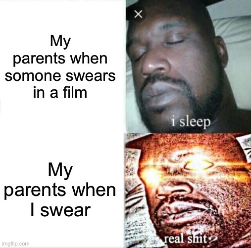 Sleeping Shaq | My parents when somone swears in a film; My parents when I swear | image tagged in memes,sleeping shaq | made w/ Imgflip meme maker