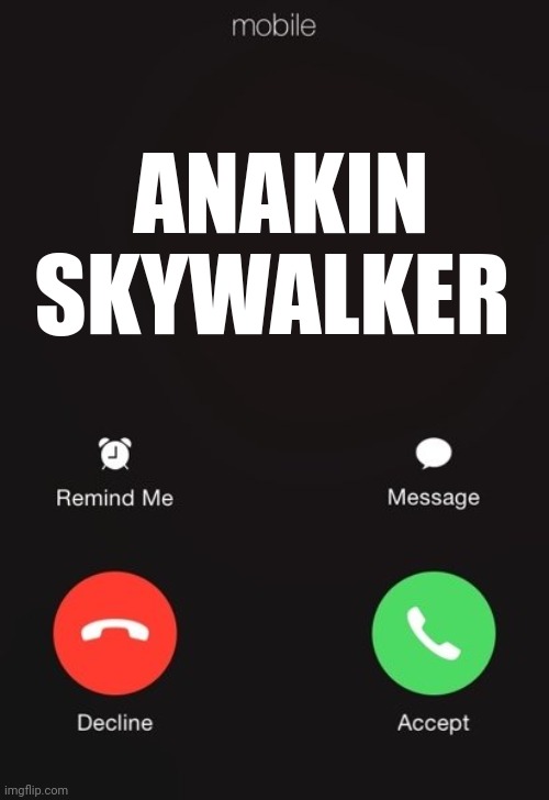 Incoming call | ANAKIN SKYWALKER | image tagged in incoming call | made w/ Imgflip meme maker