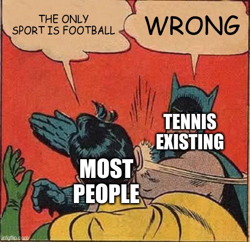 tennis exists too | THE ONLY SPORT IS FOOTBALL; WRONG; TENNIS EXISTING; MOST PEOPLE | image tagged in memes,batman slapping robin | made w/ Imgflip meme maker