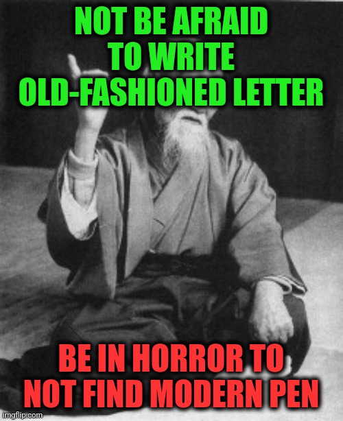 -What should you get. | NOT BE AFRAID TO WRITE OLD-FASHIONED LETTER; BE IN HORROR TO NOT FIND MODERN PEN | image tagged in aikido master,pen,write that down,honest letter,old,little shop of horrors | made w/ Imgflip meme maker
