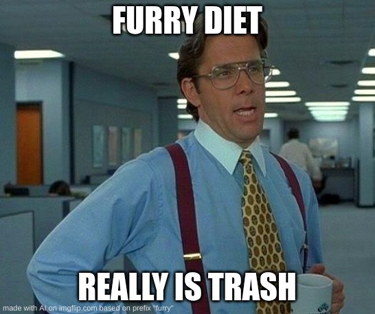 I would rather consume the dwayne johnson diet. | FURRY DIET; REALLY IS TRASH | image tagged in memes,that would be great | made w/ Imgflip meme maker