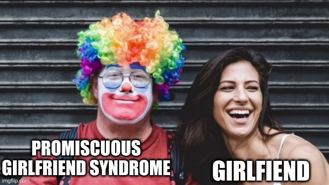 Girlfriend | PROMISCUOUS GIRLFRIEND SYNDROME; GIRLFIEND | image tagged in girlfriend | made w/ Imgflip meme maker