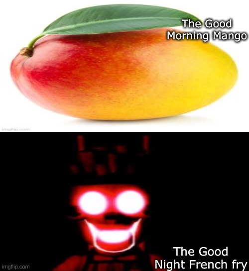 Forgor to post the Good Night French fry so here's both the Good Morning Mango and the Good Night French fry | The Good Morning Mango; The Good Night French fry | made w/ Imgflip meme maker