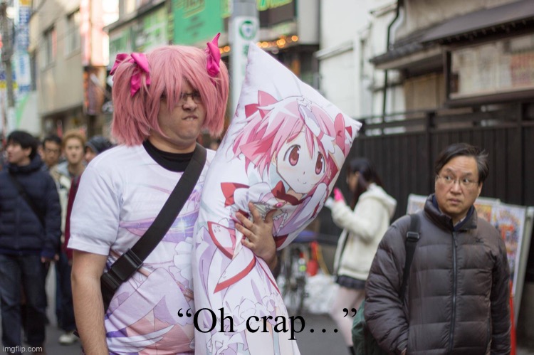 Weeb In Japan | “Oh crap…” | image tagged in weeb in japan | made w/ Imgflip meme maker
