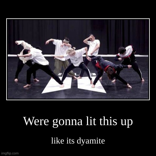 Were gonna lit this up | like its dyamite | image tagged in funny,demotivationals | made w/ Imgflip demotivational maker