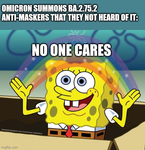 BA.2.75.2 meme | OMICRON SUMMONS BA.2.75.2
ANTI-MASKERS THAT THEY NOT HEARD OF IT:; NO ONE CARES | image tagged in sponge bob imagination,covid-19,coronavirus,omicron,no one cares,memes | made w/ Imgflip meme maker