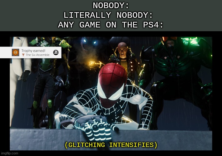  NOBODY:
LITERALLY NOBODY: 
ANY GAME ON THE PS4:; (GLITCHING INTENSIFIES) | image tagged in spiderman,spiderman ps4 memes,gaming,ps4 | made w/ Imgflip meme maker