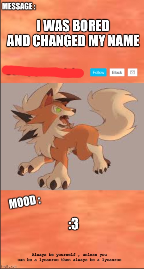 SussyLycanroc_hehe announce | I WAS BORED AND CHANGED MY NAME; :3 | image tagged in sussylycanroc_hehe announce | made w/ Imgflip meme maker