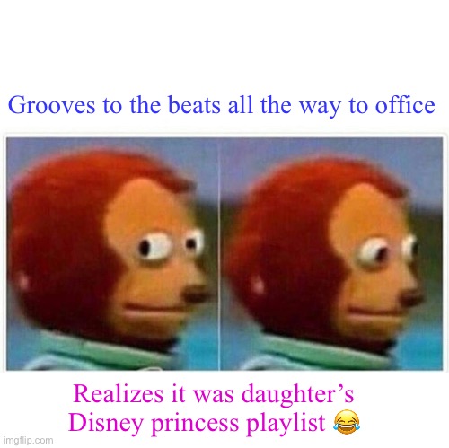 Car music | Grooves to the beats all the way to office; Realizes it was daughter’s Disney princess playlist 😂 | image tagged in memes,monkey puppet | made w/ Imgflip meme maker