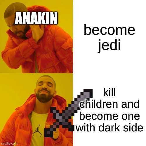 Drake Hotline Bling | ANAKIN; become jedi; kill children and become one with dark side | image tagged in memes,drake hotline bling | made w/ Imgflip meme maker