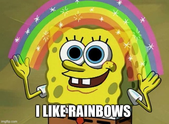 I like rainbows | I LIKE RAINBOWS | image tagged in memes,imagination spongebob | made w/ Imgflip meme maker