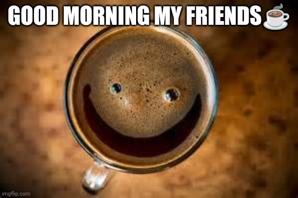 Hey!!!! | GOOD MORNING MY FRIENDS☕ | image tagged in good morning thursday | made w/ Imgflip meme maker