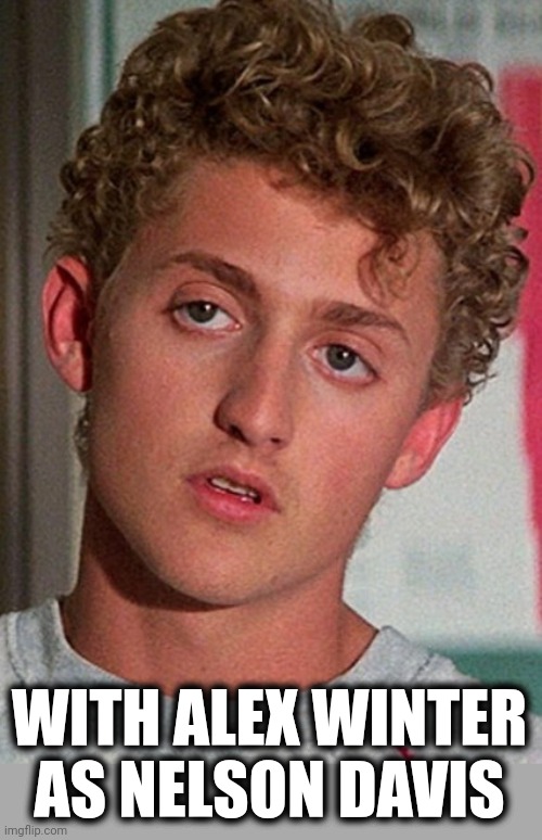 WITH ALEX WINTER AS NELSON DAVIS | made w/ Imgflip meme maker