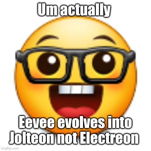 3 teeth tho | Um actually; Eevee evolves into Jolteon not Electreon | image tagged in old samsung nerd emoji | made w/ Imgflip meme maker