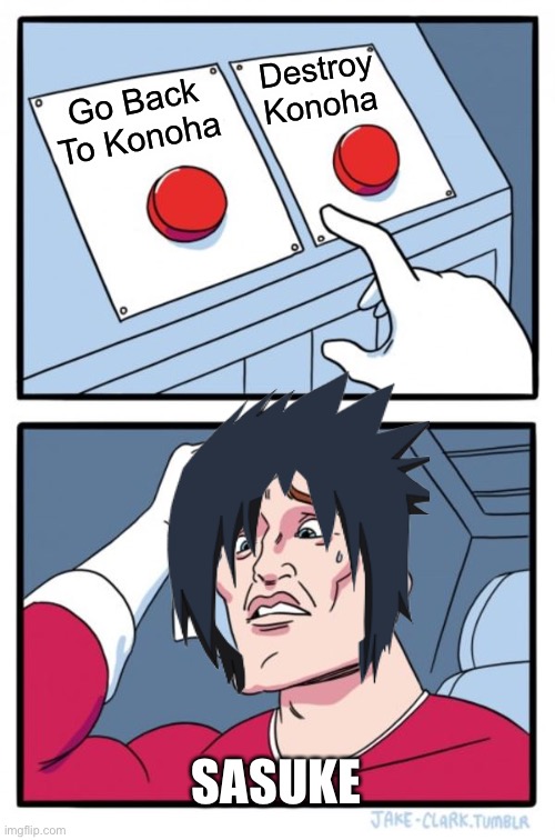 Return To Konoha Sasuke! | Destroy Konoha; Go Back To Konoha; SASUKE | image tagged in memes,two buttons,sasuke,naruto,naruto shippuden,konoha | made w/ Imgflip meme maker