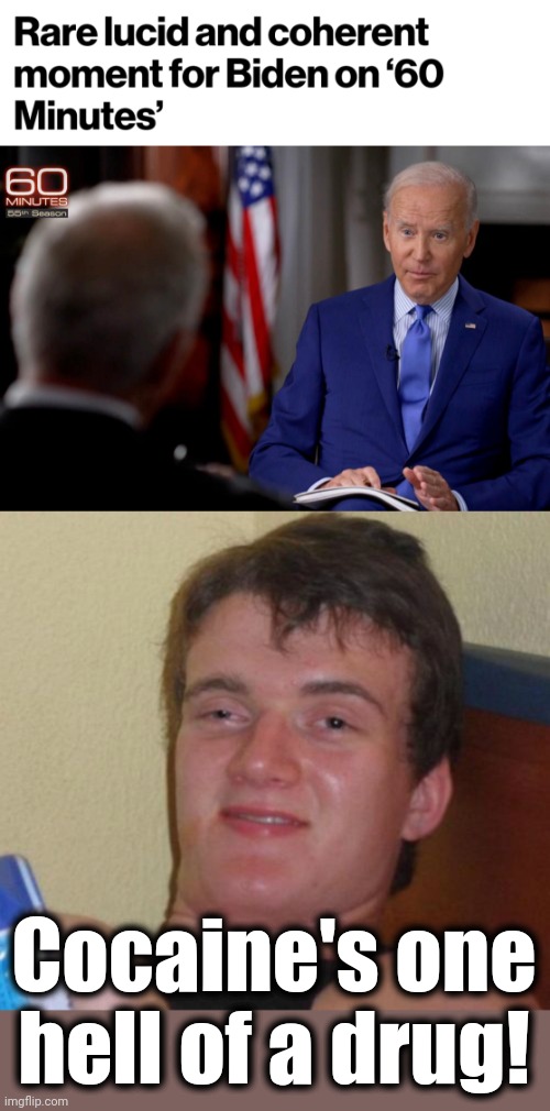 Cocaine's one hell of a drug! | image tagged in memes,10 guy,cocaine,joe biden,60 minutes,senile | made w/ Imgflip meme maker