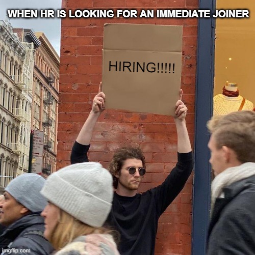 HR | WHEN HR IS LOOKING FOR AN IMMEDIATE JOINER; HIRING!!!!! | image tagged in memes,guy holding cardboard sign | made w/ Imgflip meme maker