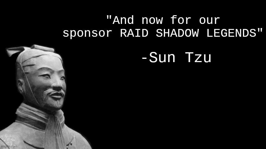 Ancient Ads: |  "And now for our sponsor RAID SHADOW LEGENDS"; -Sun Tzu | image tagged in sun tzu,raid shadow legends,ads,youtube,funny,no no hes got a point | made w/ Imgflip meme maker