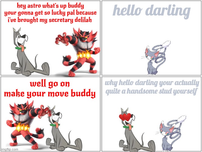 astro gets lucky | hey astro what's up buddy your gonna get so lucky pal because i've brought my secretary delilah; hello darling; well go on make your move buddy; why hello darling your actually quite a handsome stud yourself | image tagged in memes,blank comic panel 2x2,cats,dogs,romance | made w/ Imgflip meme maker