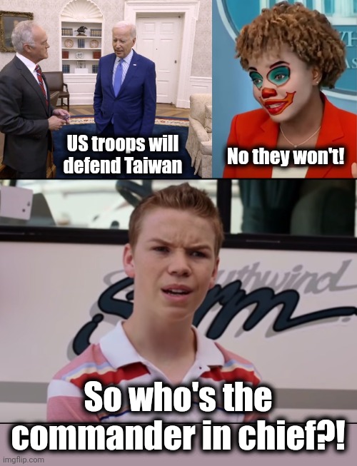Puppetry | No they won't! US troops will
defend Taiwan; So who's the commander in chief?! | image tagged in clown karine,you guys are getting paid,joe biden,puppet,taiwan,china | made w/ Imgflip meme maker