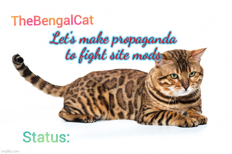 TheBengalCat Annoucment template | Let's make propaganda to fight site mods | image tagged in thebengalcat annoucment template | made w/ Imgflip meme maker