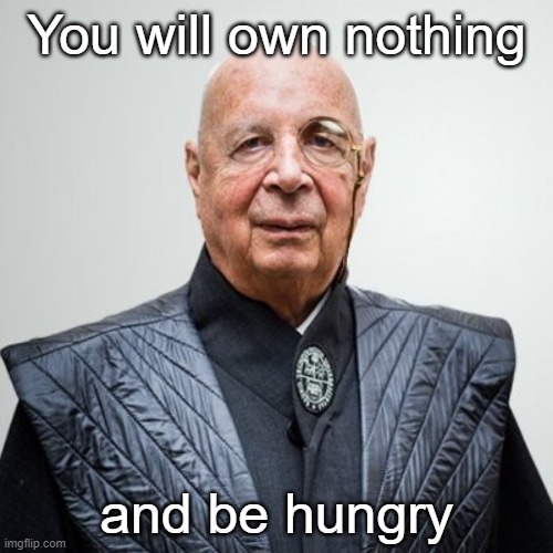 Fixed that for you | You will own nothing; and be hungry | image tagged in klaus schwab | made w/ Imgflip meme maker