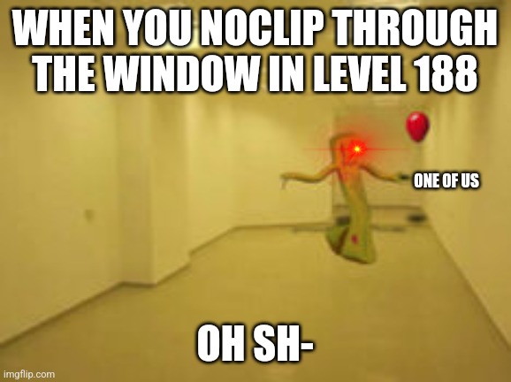 Level 188 | Partygoer Moment | WHEN YOU NOCLIP THROUGH THE WINDOW IN LEVEL 188; ONE OF US; OH SH- | image tagged in partygoer backrooms | made w/ Imgflip meme maker