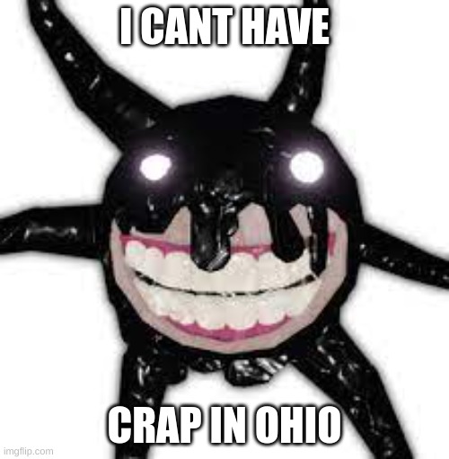 screech | I CANT HAVE; CRAP IN OHIO | image tagged in doors | made w/ Imgflip meme maker