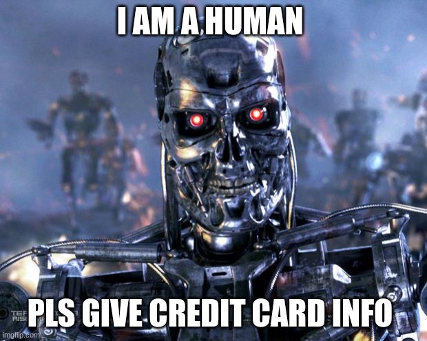 Scams be like: |  I AM A HUMAN; PLS GIVE CREDIT CARD INFO | image tagged in terminator robot t-800,scam,scammer,no no hes got a point,relatable,funny | made w/ Imgflip meme maker