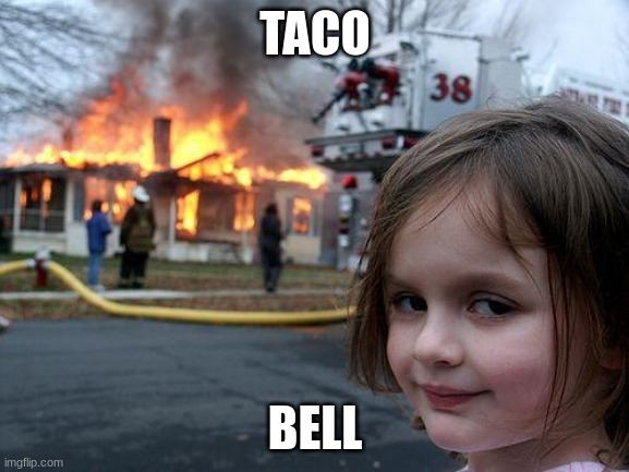 explosive diarrhea | TACO; BELL | image tagged in memes,disaster girl | made w/ Imgflip meme maker